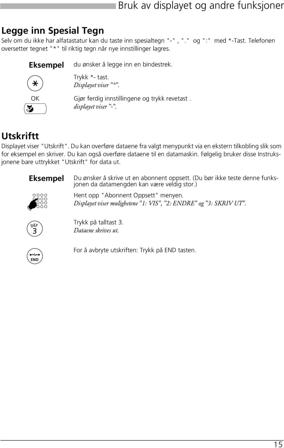 OK Gjør ferdig innstillingene og trykk revetast. displayet viser "-". Utskriftt Displayet viser "Utskrift".