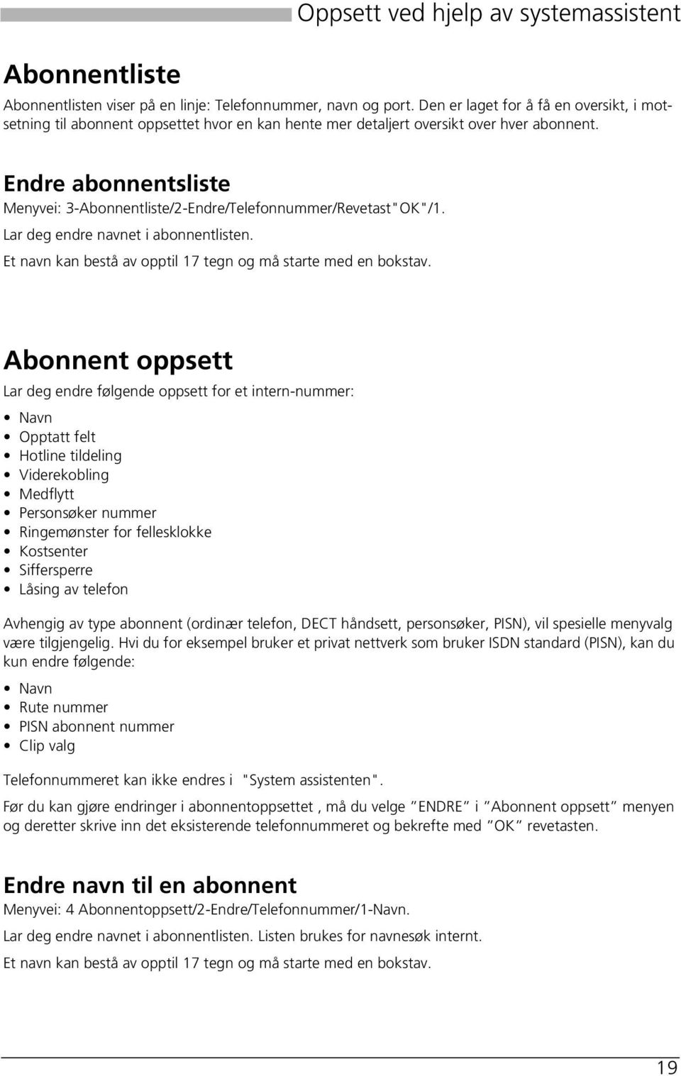 Endre abonnentsliste Menyvei: 3-Abonnentliste/2-Endre/Telefonnummer/Revetast"OK"/1. Lar deg endre navnet i abonnentlisten. Et navn kan bestå av opptil 17 tegn og må starte med en bokstav.