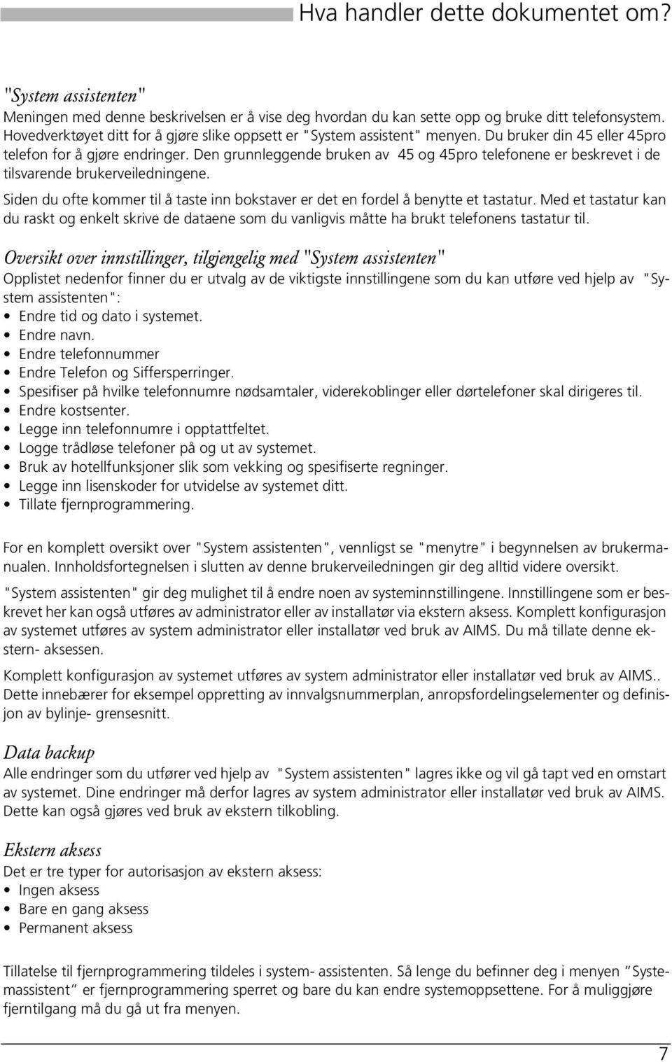 Den grunnleggende bruken av 45 og 45pro telefonene er beskrevet i de tilsvarende brukerveiledningene. Siden du ofte kommer til å taste inn bokstaver er det en fordel å benytte et tastatur.