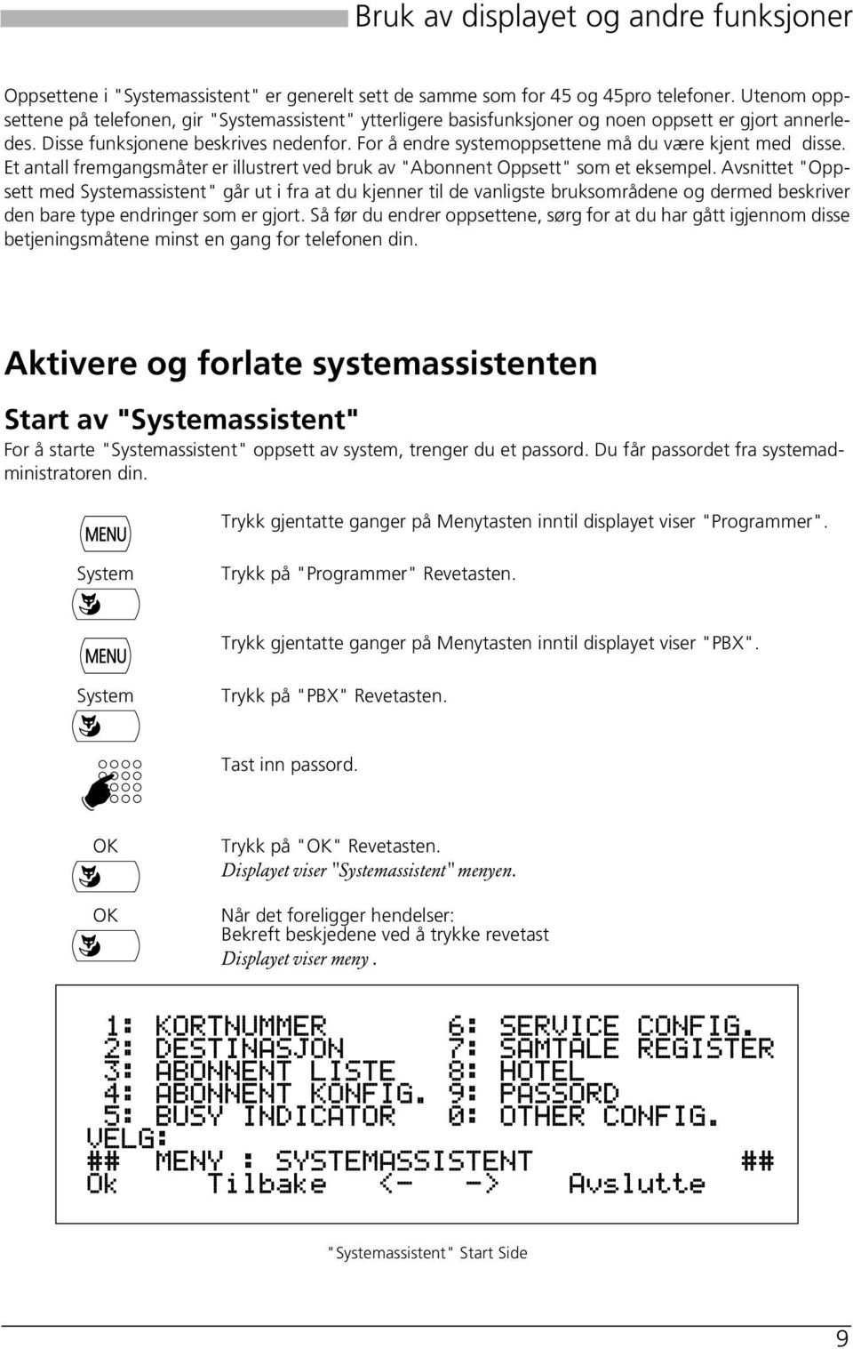 For å endre systemoppsettene må du være kjent med disse. Et antall fremgangsmåter er illustrert ved bruk av "Abonnent Oppsett" som et eksempel.