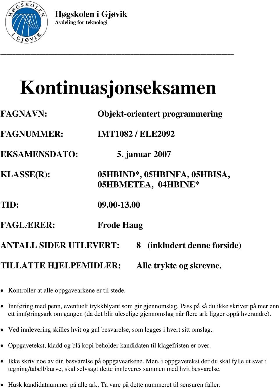 00 FAGLÆRER: Frode Haug ANTALL SIDER UTLEVERT: TILLATTE HJELPEMIDLER: 8 (inkludert denne forside) Alle trykte og skrevne. Kontroller at alle oppgavearkene er til stede.