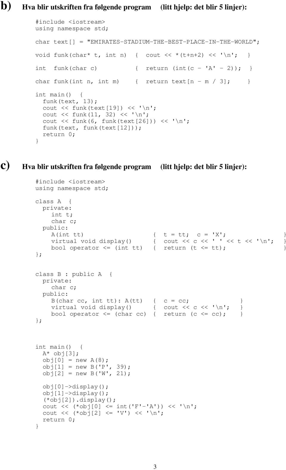 funk(11, 32) << '\n'; cout << funk(6, funk(text[26])) << '\n'; funk(text, funk(text[12])); return 0; c) Hva blir utskriften fra følgende program (litt hjelp: det blir 5 linjer): #include <iostream>