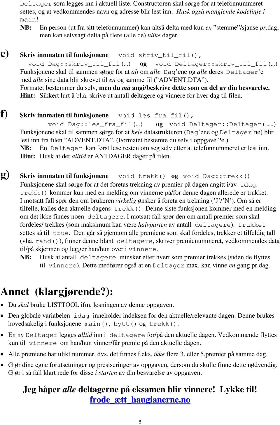 e) Skriv innmaten til funksjonene void skriv_til_fil(), void Dag::skriv_til_fil( ) og void Deltager::skriv_til_fil( ) Funksjonene skal til sammen sørge for at alt om alle Dag ene og alle deres