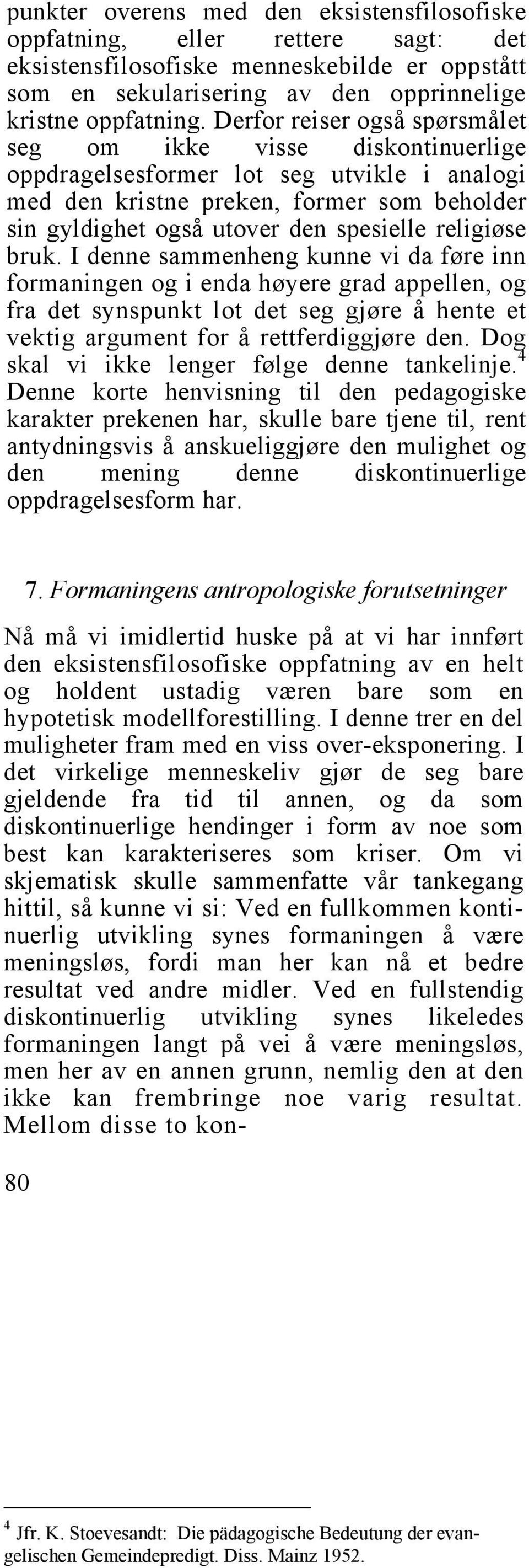 religiøse bruk. I denne sammenheng kunne vi da føre inn formaningen og i enda høyere grad appellen, og fra det synspunkt lot det seg gjøre å hente et vektig argument for å rettferdiggjøre den.