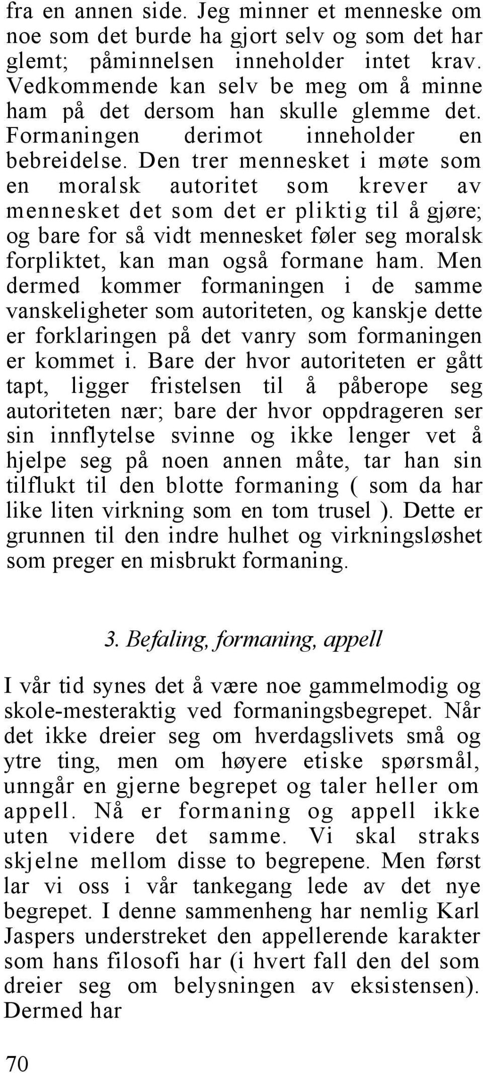 Den trer mennesket i møte som en moralsk autoritet som krever av mennesket det som det er pliktig til å gjøre; og bare for så vidt mennesket føler seg moralsk forpliktet, kan man også formane ham.