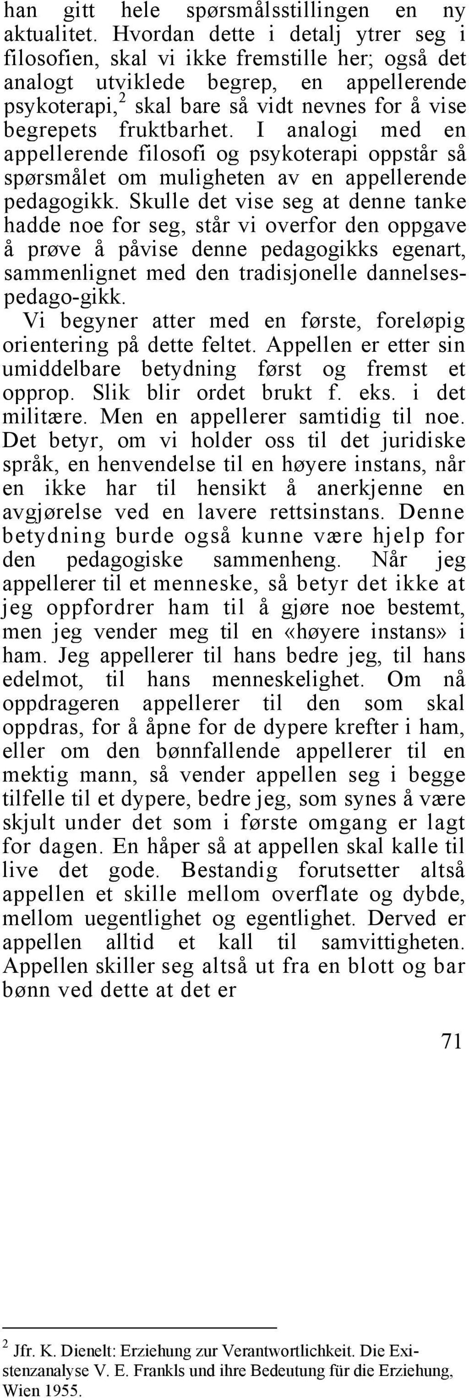 I analogi med en appellerende filosofi og psykoterapi oppstår så spørsmålet om muligheten av en appellerende pedagogikk.