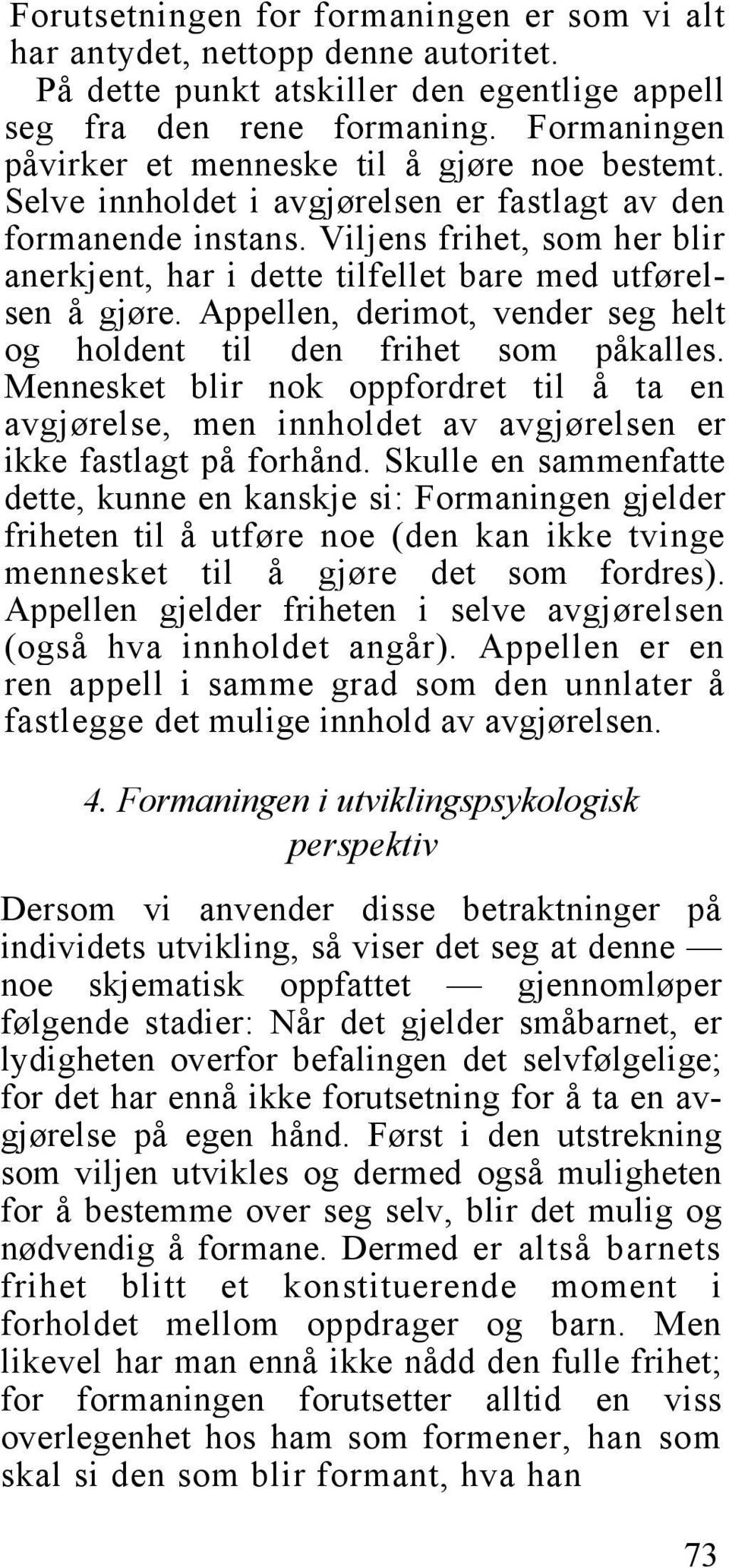 Viljens frihet, som her blir anerkjent, har i dette tilfellet bare med utførelsen å gjøre. Appellen, derimot, vender seg helt og holdent til den frihet som påkalles.