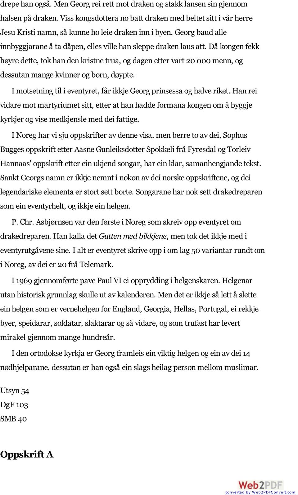 Då kongen fekk høyre dette, tok han den kristne trua, og dagen etter vart 20 000 menn, og dessutan mange kvinner og born, døypte.