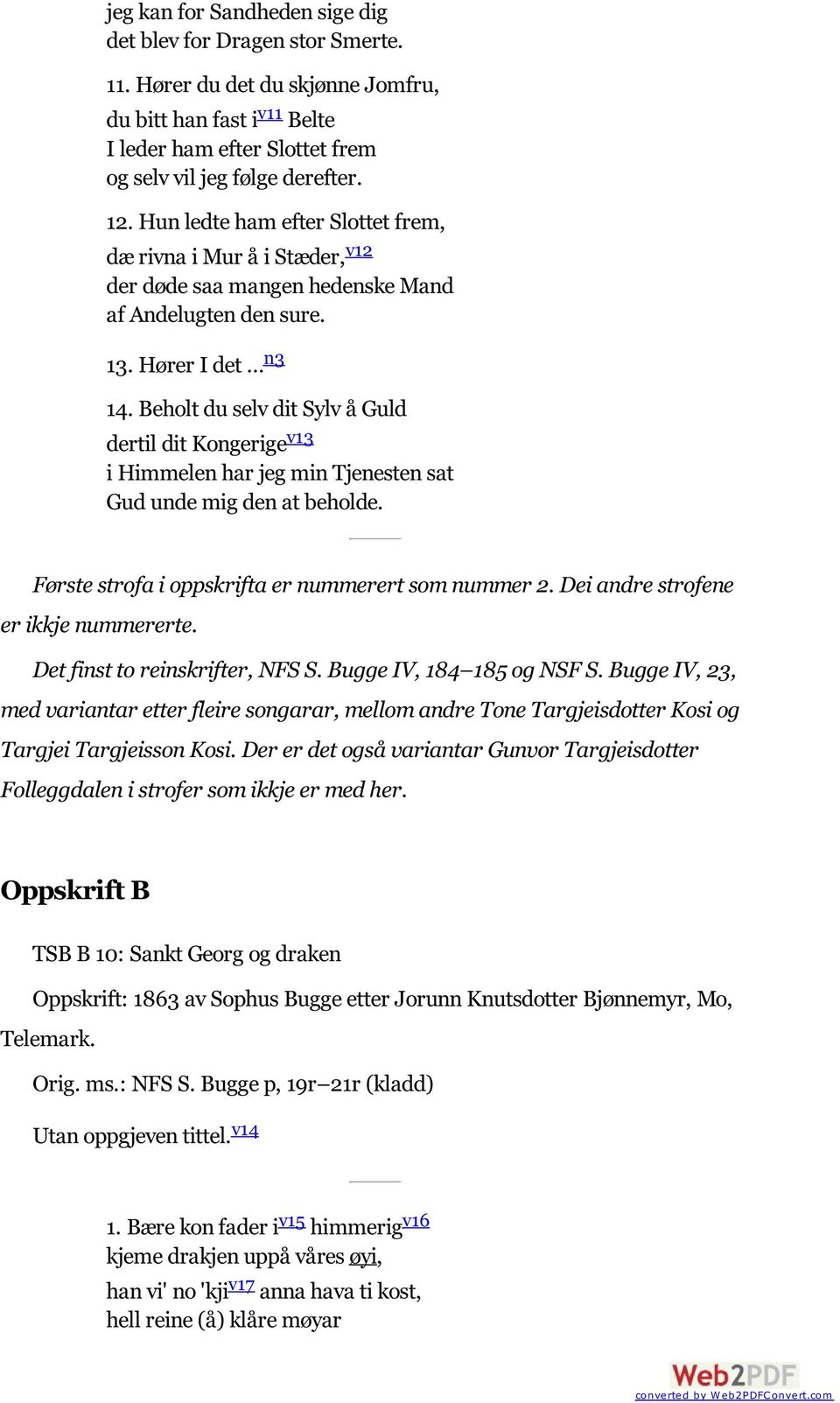 Beholt du selv dit Sylv å Guld dertil dit Kongerige v13 i Himmelen har jeg min Tjenesten sat Gud unde mig den at beholde. Første strofa i oppskrifta er nummerert som nummer 2.