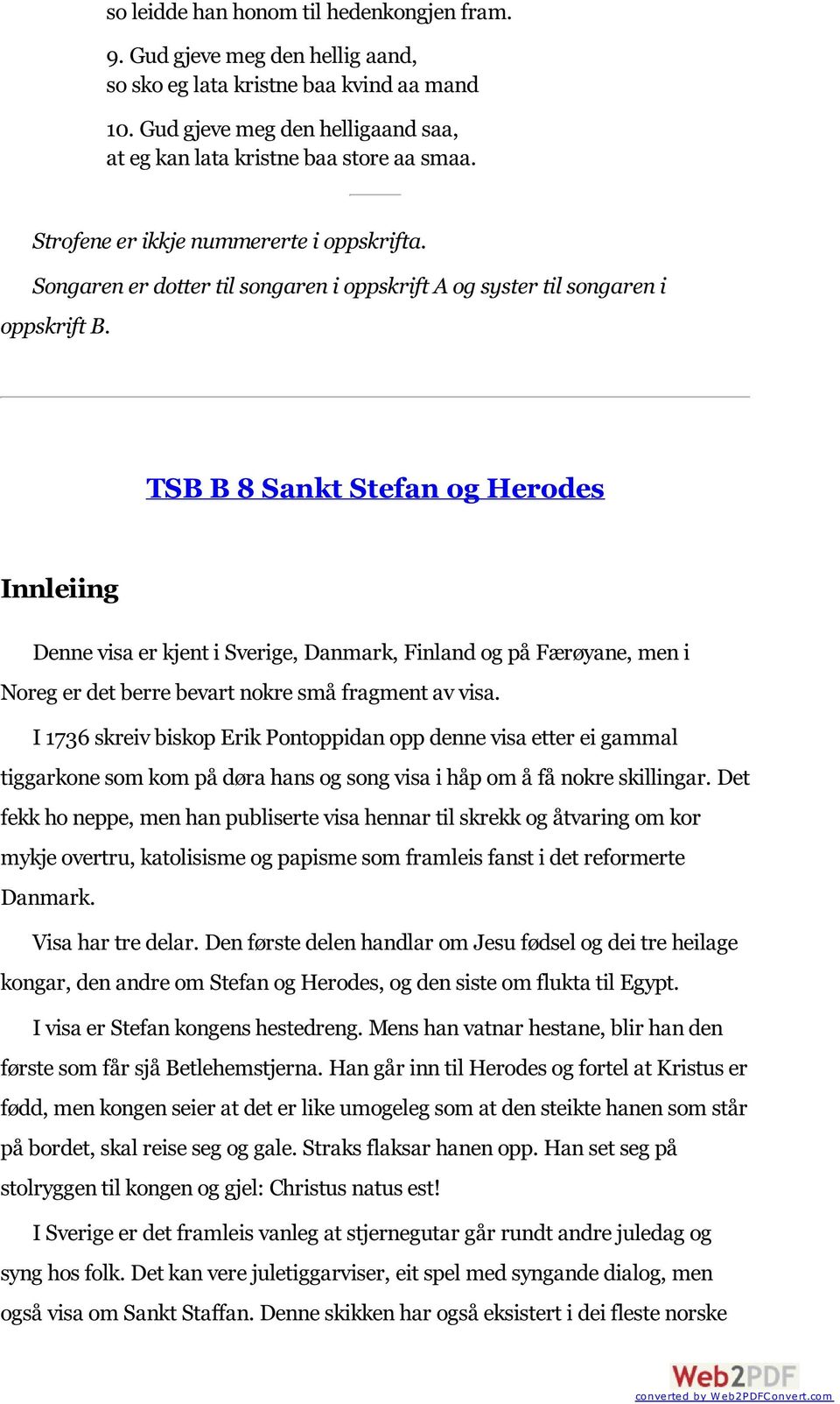 TSB B 8 Sankt Stefan og Herodes Innleiing Denne visa er kjent i Sverige, Danmark, Finland og på Færøyane, men i Noreg er det berre bevart nokre små fragment av visa.