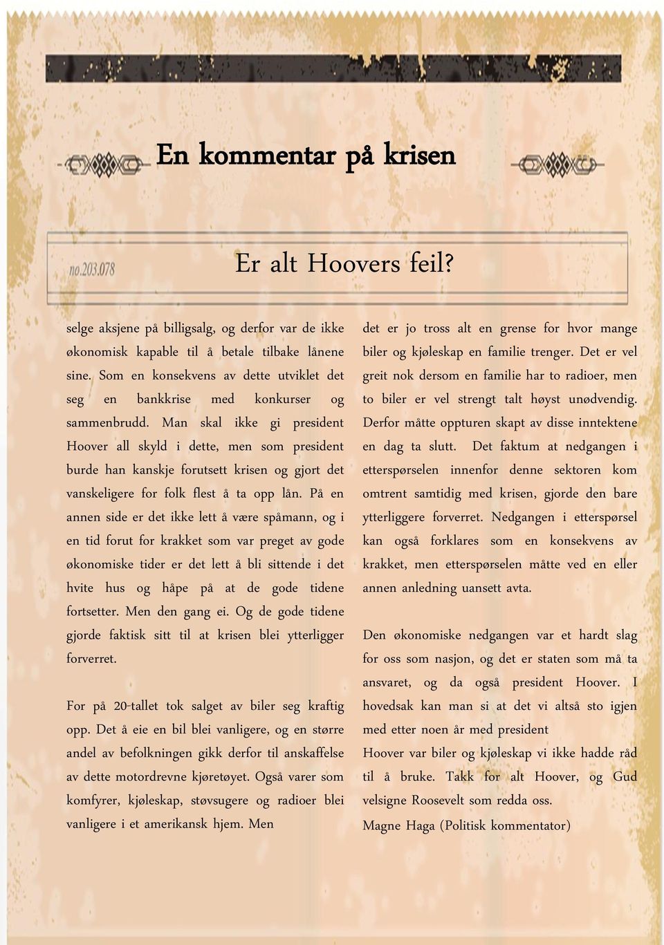 Man skal ikke gi president Hoover all skyld i dette, men som president burde han kanskje forutsett krisen og gjort det vanskeligere for folk flest å ta opp lån.