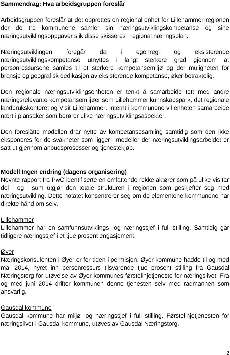 Næringsutviklingen foregår da i egenregi og eksisterende næringsutviklingskompetanse utnyttes i langt sterkere grad gjennom at personressursene samles til et sterkere kompetansemiljø og der