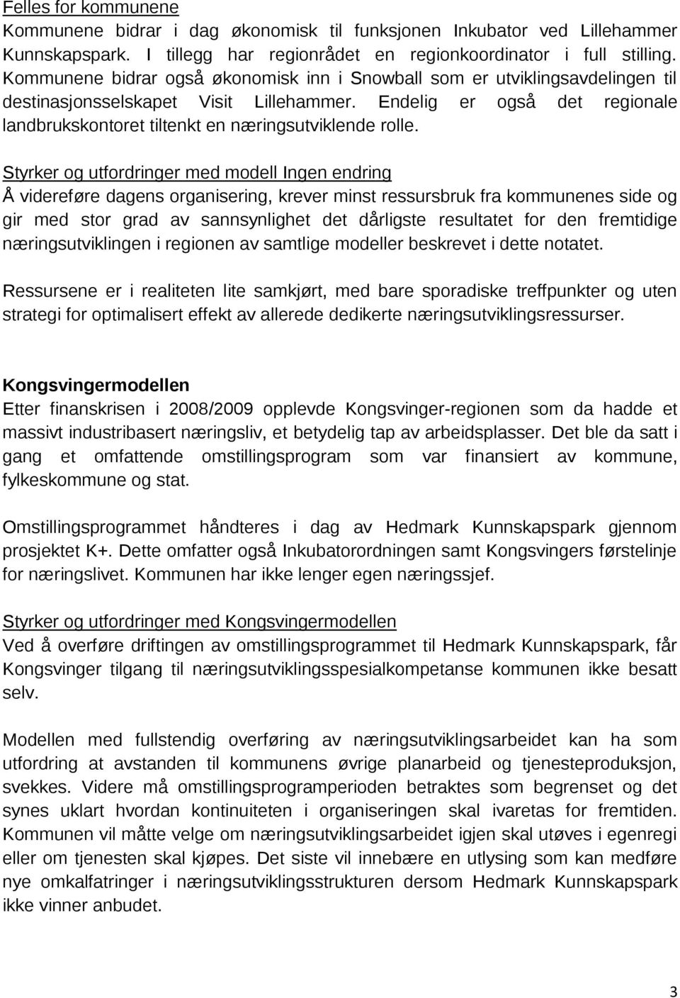 Endelig er også det regionale landbrukskontoret tiltenkt en næringsutviklende rolle.