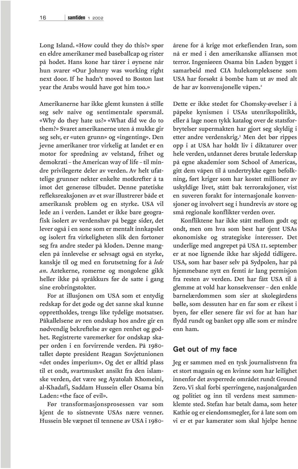 » Amerikanerne har ikke glemt kunsten å stille seg selv naive og sentimentale spørsmål. «Why do they hate us?» «What did we do to them?