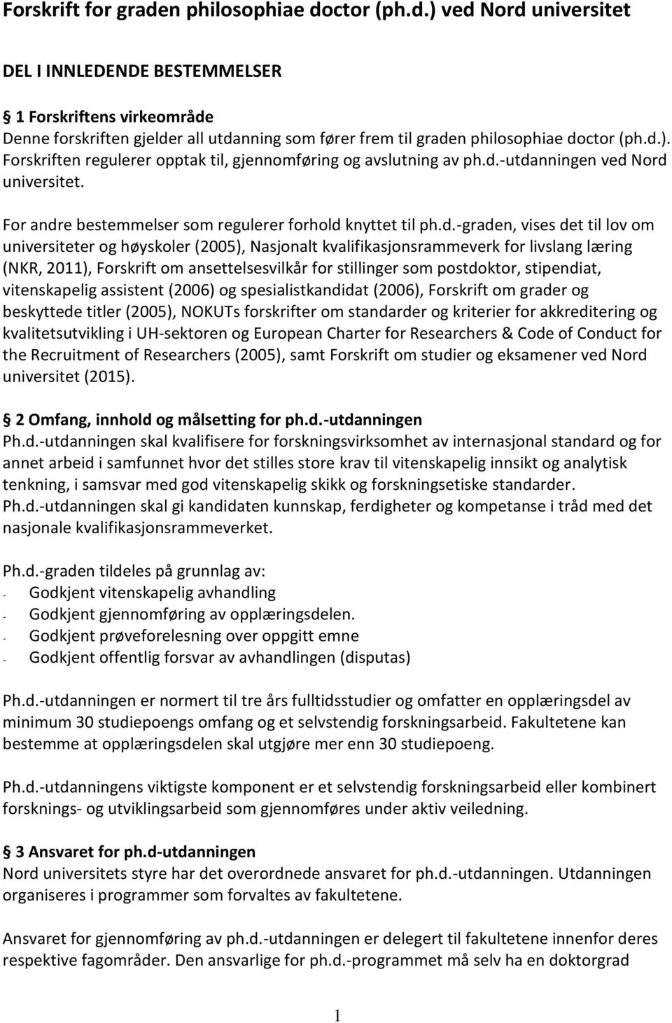 om universiteter og høyskoler (2005), Nasjonalt kvalifikasjonsrammeverk for livslang læring (NKR, 2011), Forskrift om ansettelsesvilkår for stillinger som postdoktor, stipendiat, vitenskapelig