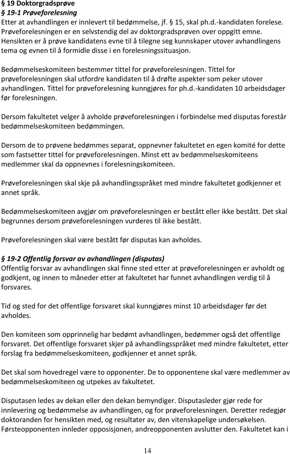 Hensikten er å prøve kandidatens evne til å tilegne seg kunnskaper utover avhandlingens tema og evnen til å formidle disse i en forelesningssituasjon.