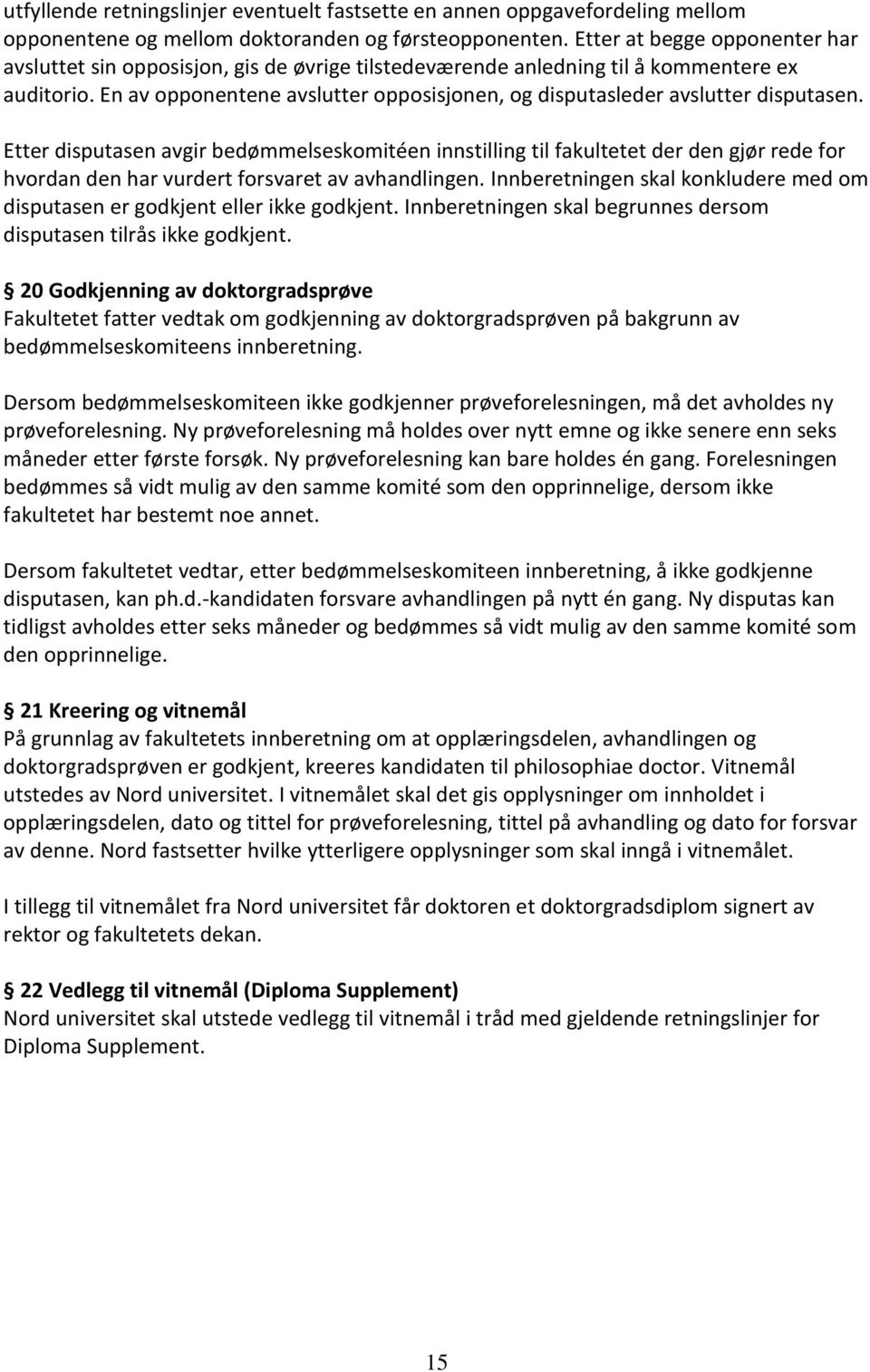 En av opponentene avslutter opposisjonen, og disputasleder avslutter disputasen.