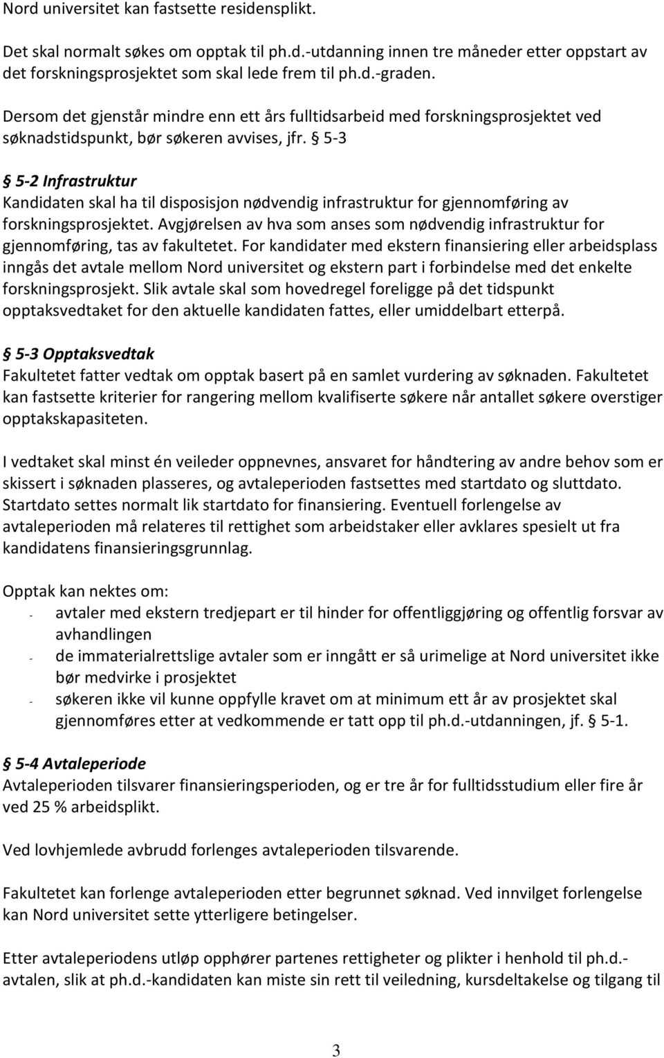 5-3 5-2 Infrastruktur Kandidaten skal ha til disposisjon nødvendig infrastruktur for gjennomføring av forskningsprosjektet.