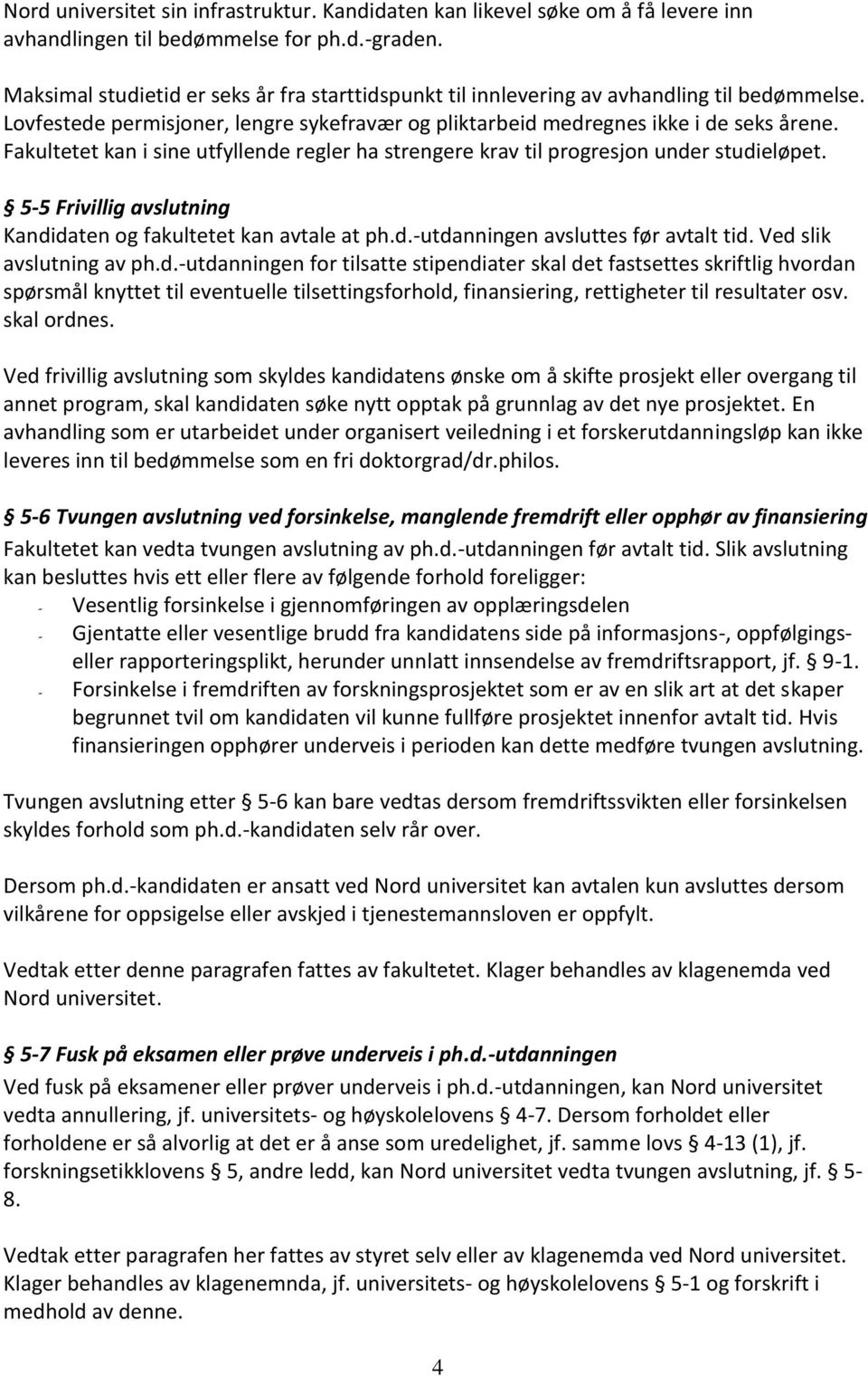 Fakultetet kan i sine utfyllende regler ha strengere krav til progresjon under studieløpet. 5-5 Frivillig avslutning Kandidaten og fakultetet kan avtale at ph.d.-utdanningen avsluttes før avtalt tid.