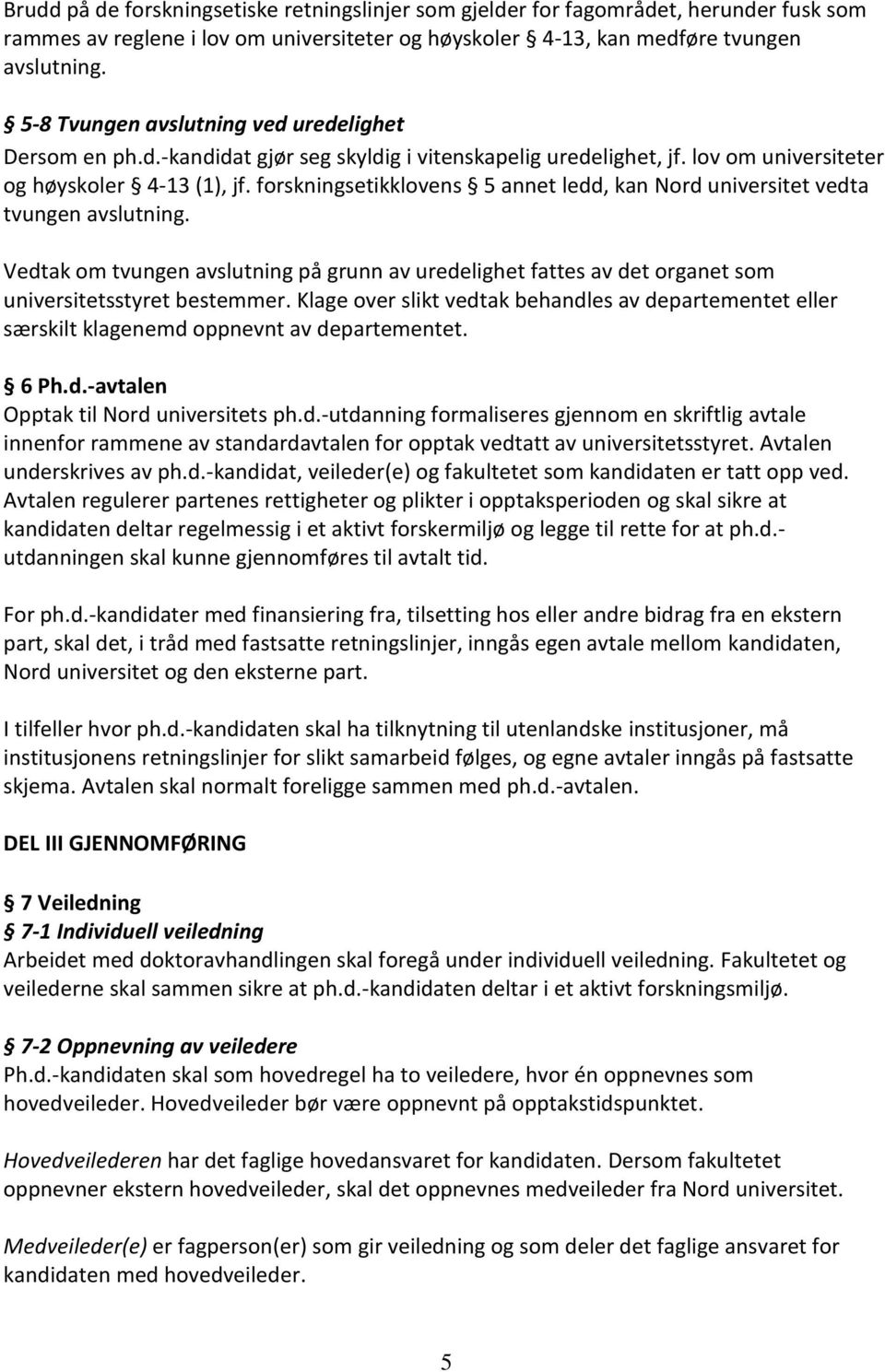 forskningsetikklovens 5 annet ledd, kan Nord universitet vedta tvungen avslutning. Vedtak om tvungen avslutning på grunn av uredelighet fattes av det organet som universitetsstyret bestemmer.