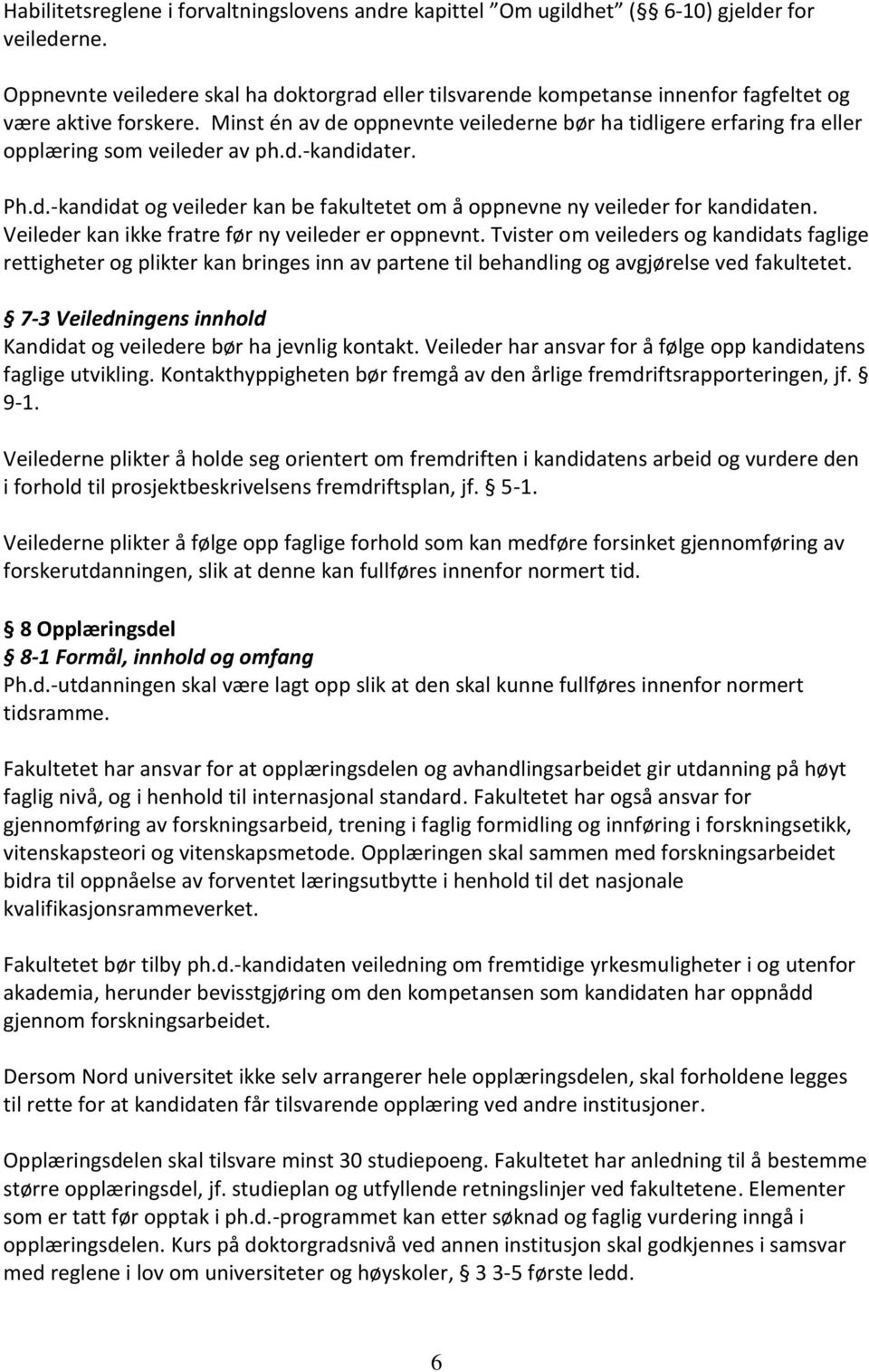 Minst én av de oppnevnte veilederne bør ha tidligere erfaring fra eller opplæring som veileder av ph.d.-kandidater. Ph.d.-kandidat og veileder kan be fakultetet om å oppnevne ny veileder for kandidaten.