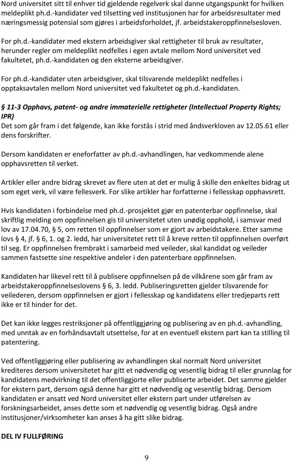 d.-kandidaten og den eksterne arbeidsgiver. For ph.d.-kandidater uten arbeidsgiver, skal tilsvarende meldeplikt nedfelles i opptaksavtalen mellom Nord universitet ved fakultetet og ph.d.-kandidaten. 11-3 Opphavs, patent- og andre immaterielle rettigheter (Intellectual Property Rights; IPR) Det som går fram i det følgende, kan ikke forstås i strid med åndsverkloven av 12.