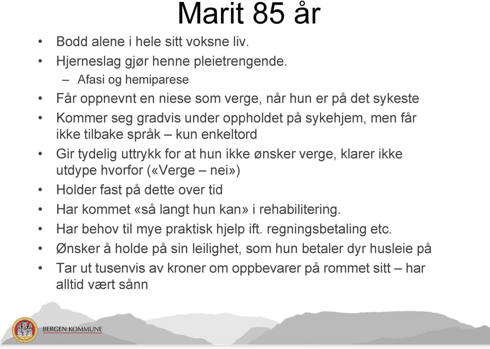 kun enkeltord Gir tydelig uttrykk for at hun ikke ønsker verge, klarer ikke utdype hvorfor («Verge nei») Holder fast på dette over tid Har kommet «så langt