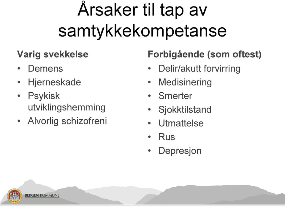 schizofreni Forbigående (som oftest) Delir/akutt