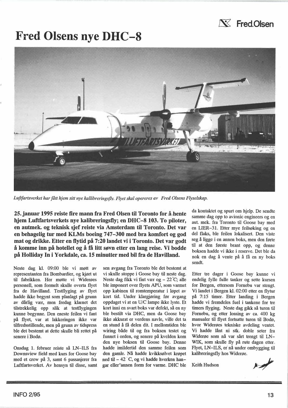 januar 1995 reiste fire mann fra Fred Olsen til Toronto for å-hente hjem Luftfartsverkets nye kalibreringsfly; en DHC-8 103. To piloter,,, en autmek. og teknisk sjef reiste via Amsterdam til Toronto.