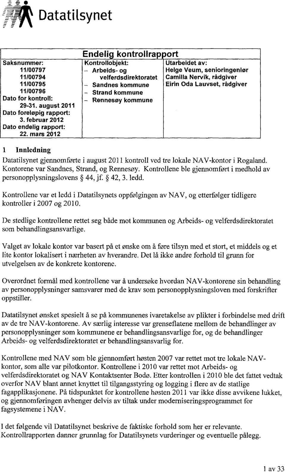 Eirin Oda Lauvset, rådgiver 1 Innledning Datatilsynet gjennomførte i august 2011 kontroll ved tre lokale NAV-kontor i Rogaland. Kontorene var Sandnes, Strand, og Rennesøy.