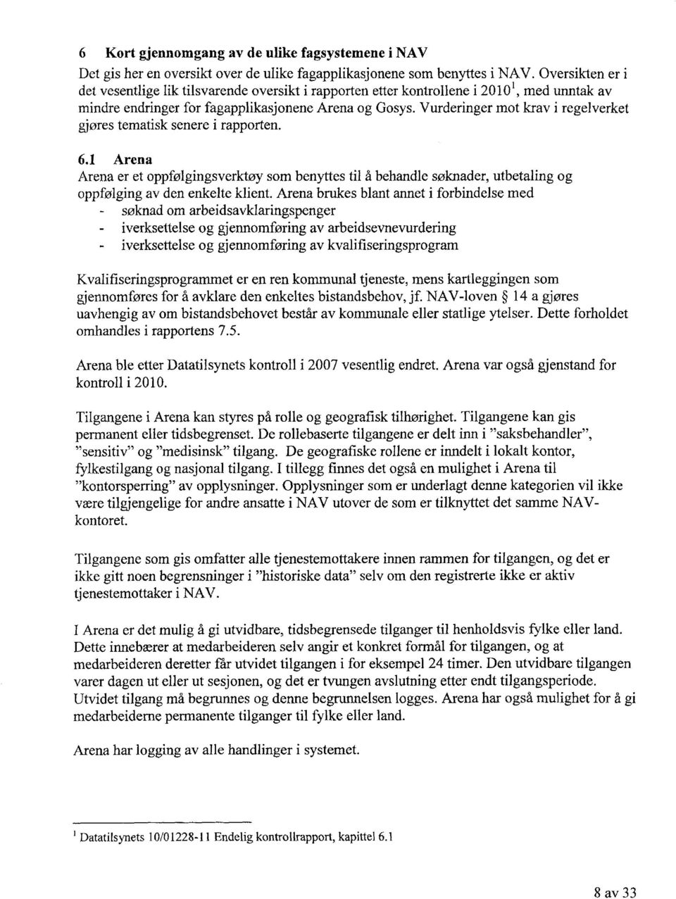 Vurderinger mot krav i regelverket gjøres tematisk senere i rapporten. 6.1 Arena Arena er et oppfølgingsverktøy som benyttes til å behandle søknader, utbetaling og oppfølging av den enkelte klient.