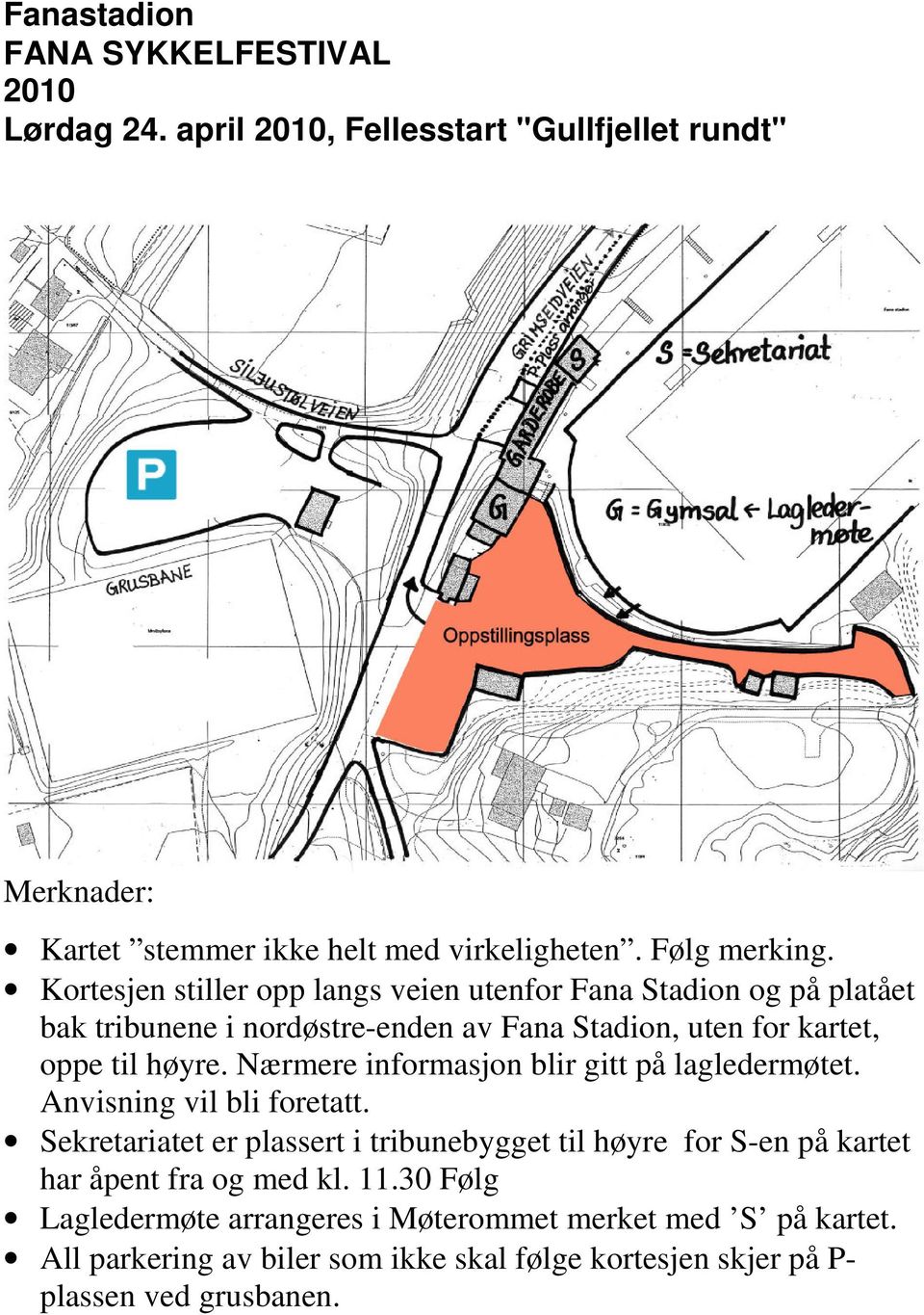 Nærmere informasjon blir gitt på lagledermøtet. Anvisning vil bli foretatt.