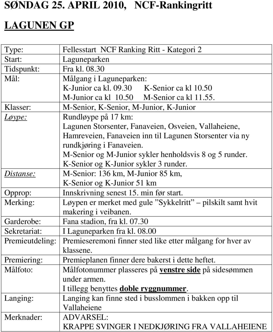 Klasser: M-Senior, K-Senior, M-Junior, K-Junior Løype: Rundløype på 17 km: Lagunen Storsenter, Fanaveien, Osveien, Vallaheiene, Hamreveien, Fanaveien inn til Lagunen Storsenter via ny rundkjøring i