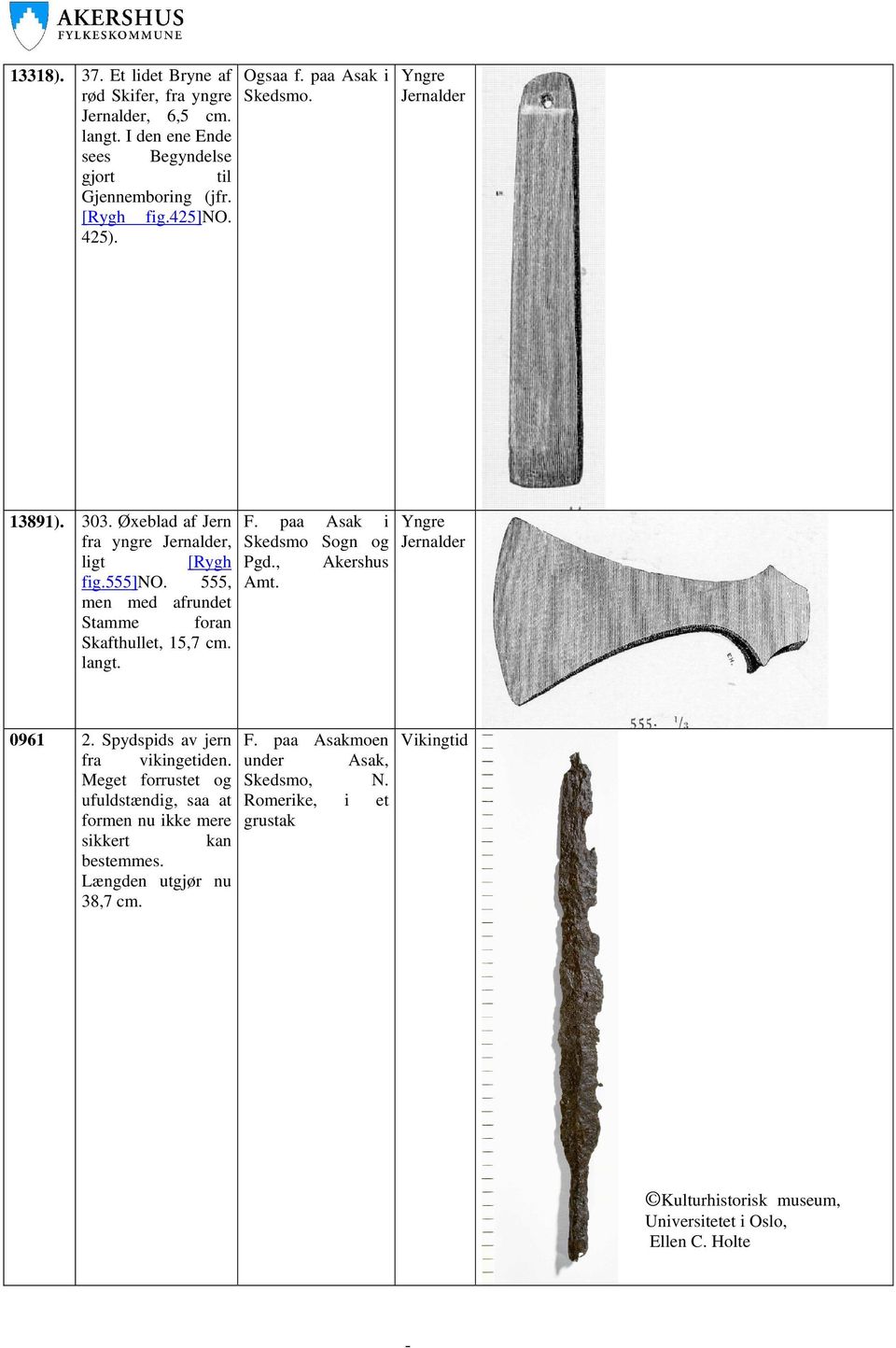 paa Asak i Skedsmo Sogn og Pgd., Akershus Amt. Yngre 0961 2. Spydspids av jern F. paa Asakmoen fra vikingetiden. under Asak, Meget forrustet og Skedsmo, N.