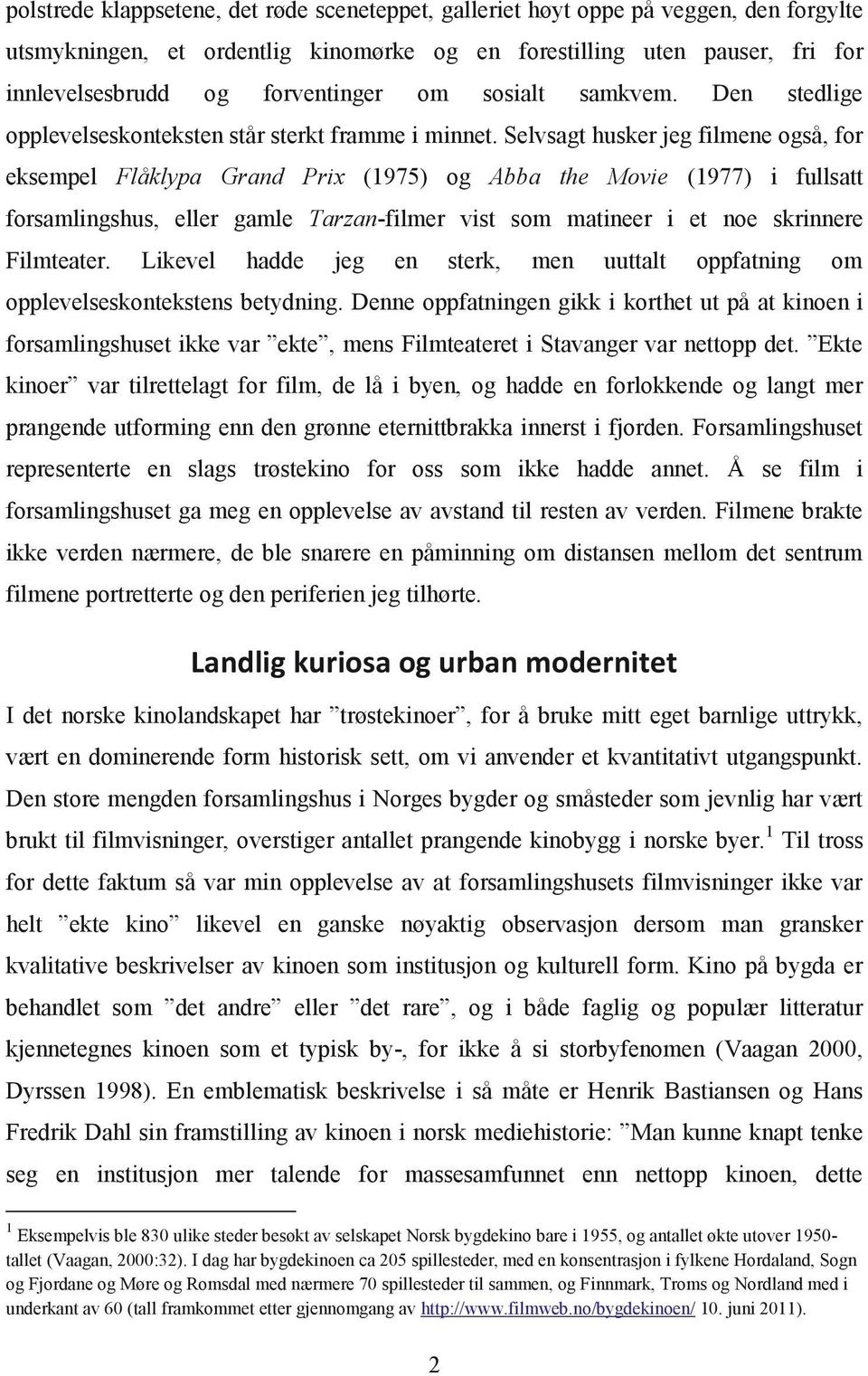 Selvsagt husker jeg filmene også, for eksempel Flåklypa Grand Prix (1975) og Abba the Movie (1977) i fullsatt forsamlingshus, eller gamle Tarzan-filmer vist som matineer i et noe skrinnere Filmteater.