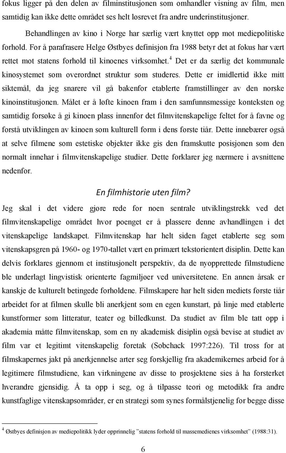 For å parafrasere Helge Østbyes definisjon fra 1988 betyr det at fokus har vært rettet mot statens forhold til kinoenes virksomhet.