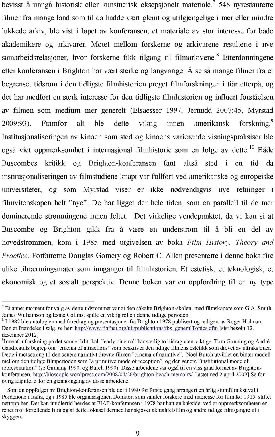 akademikere og arkivarer. Møtet mellom forskerne og arkivarene resulterte i nye samarbeidsrelasjoner, hvor forskerne fikk tilgang til filmarkivene.