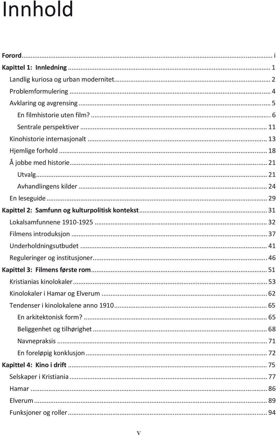 .. 31 Lokalsamfunnene 1910-1925... 32 Filmens introduksjon... 37 Underholdningsutbudet... 41 Reguleringer og institusjoner... 46 Kapittel 3: Filmens første rom... 51 Kristianias kinolokaler.