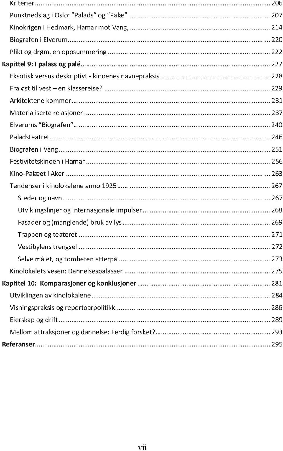 .. 240 Paladsteatret... 246 Biografen i Vang... 251 Festivitetskinoen i Hamar... 256 Kino-Palæet i Aker... 263 Tendenser i kinolokalene anno 1925... 267 Steder og navn.