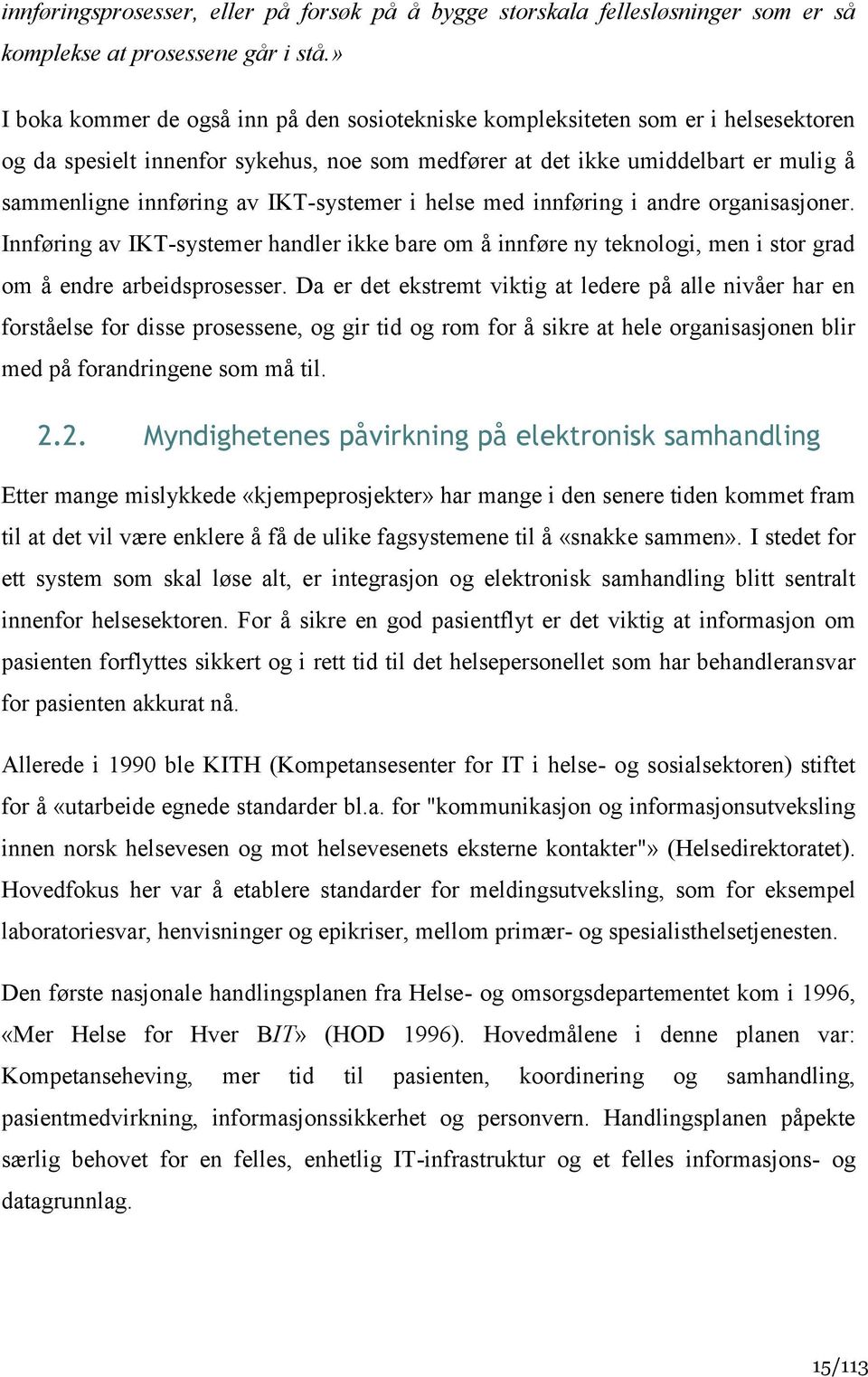 IKT-systemer i helse med innføring i andre organisasjoner. Innføring av IKT-systemer handler ikke bare om å innføre ny teknologi, men i stor grad om å endre arbeidsprosesser.