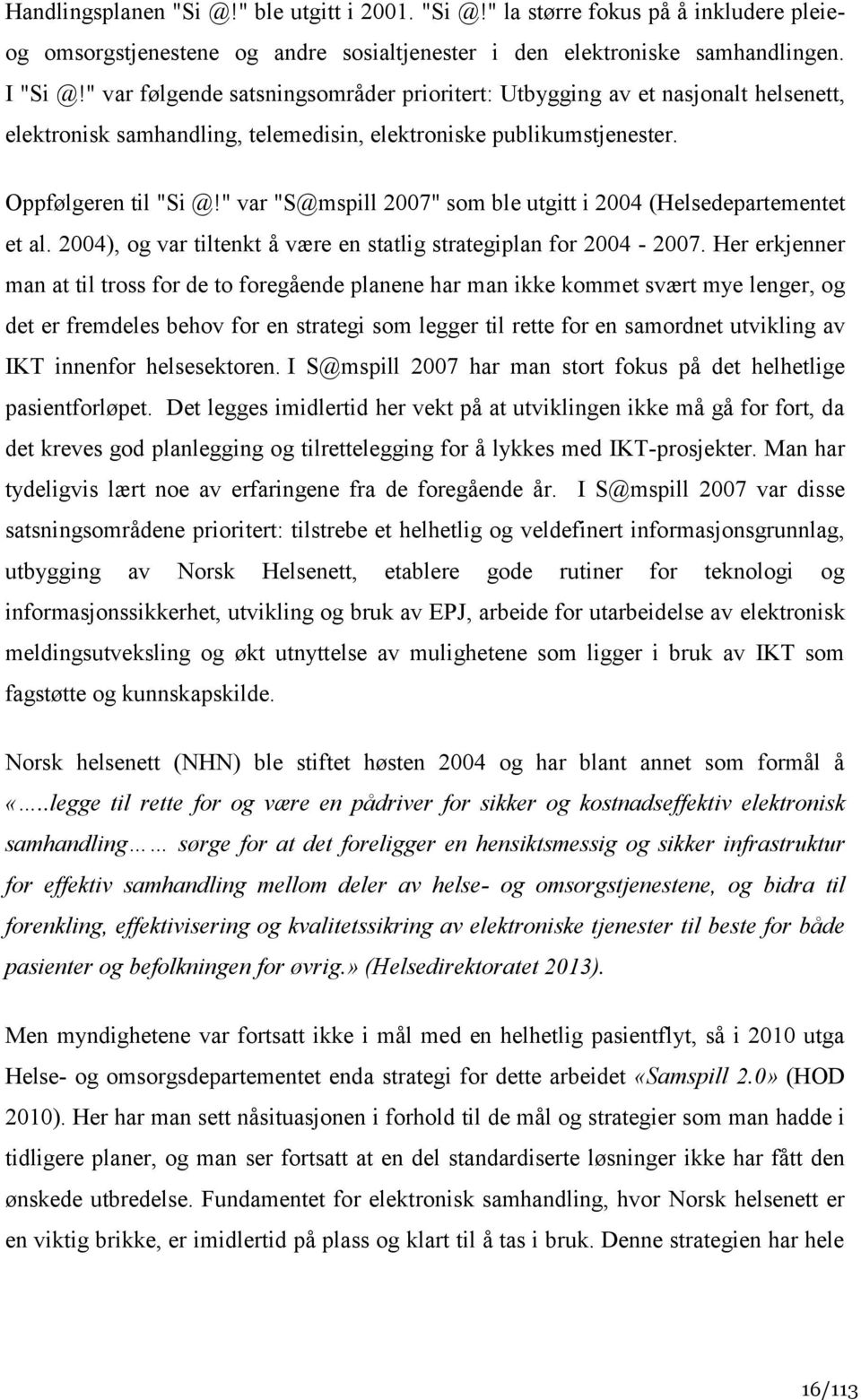 " var "S@mspill 2007" som ble utgitt i 2004 (Helsedepartementet et al. 2004), og var tiltenkt å være en statlig strategiplan for 2004-2007.