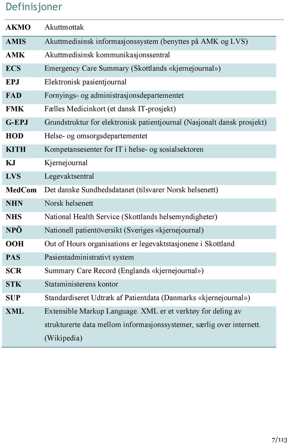 HOD Helse- og omsorgsdepartementet KITH Kompetansesenter for IT i helse- og sosialsektoren KJ Kjernejournal LVS Legevaktsentral MedCom Det danske Sundhedsdatanet (tilsvarer Norsk helsenett) NHN Norsk