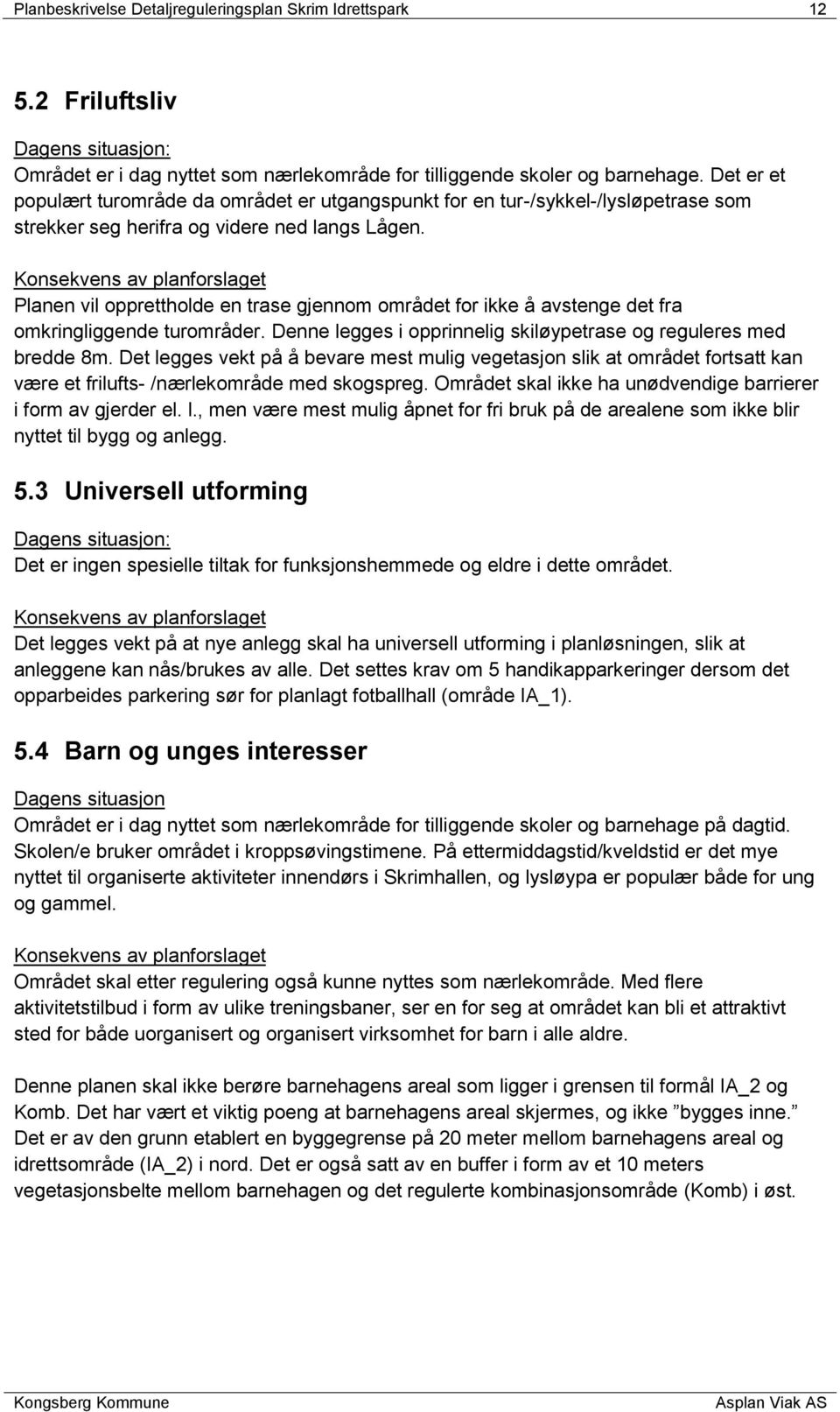 Konsekvens av planforslaget Planen vil opprettholde en trase gjennom området for ikke å avstenge det fra omkringliggende turområder.