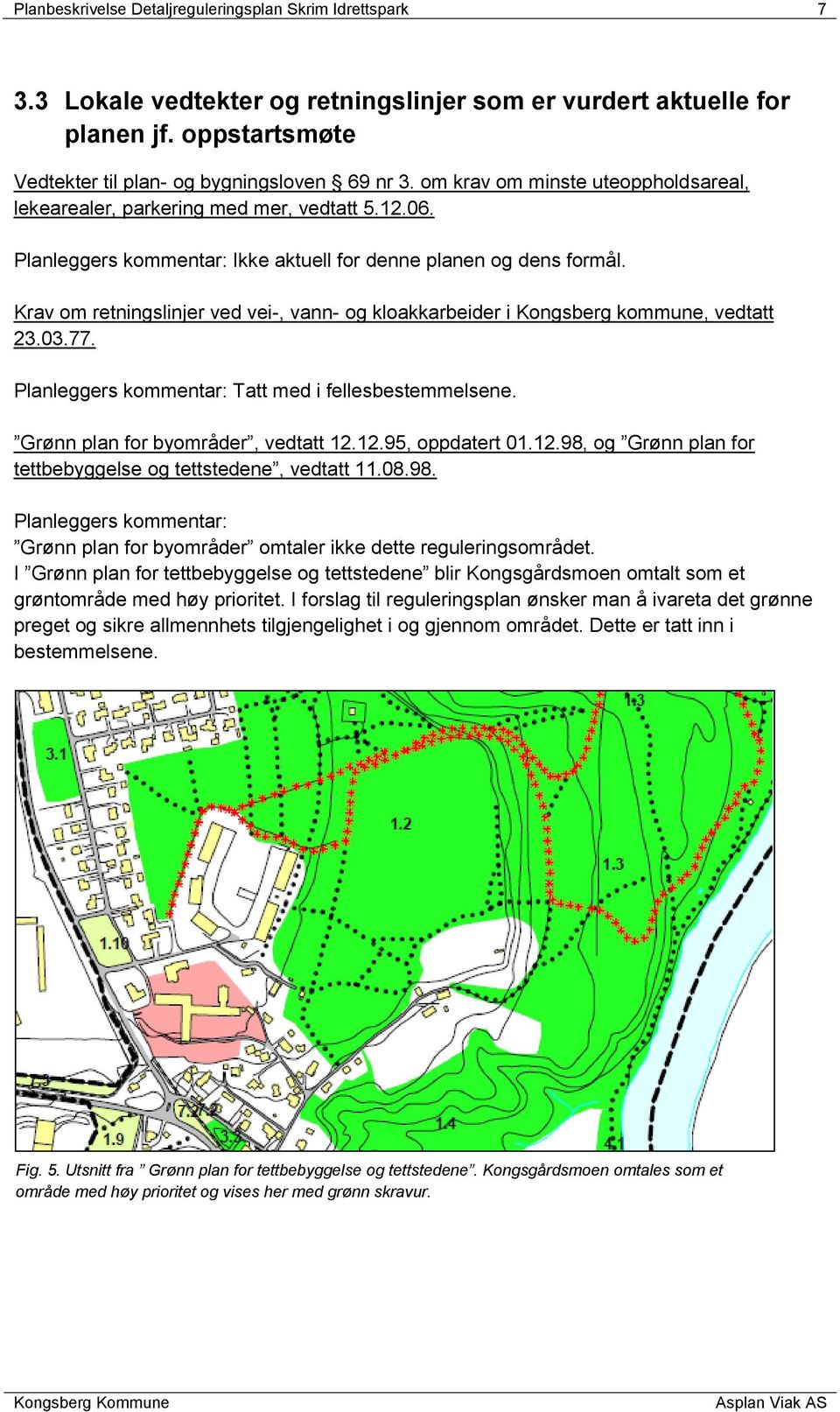 Krav om retningslinjer ved vei-, vann- og kloakkarbeider i Kongsberg kommune, vedtatt 23.03.77. Planleggers kommentar: Tatt med i fellesbestemmelsene. Grønn plan for byområder, vedtatt 12.