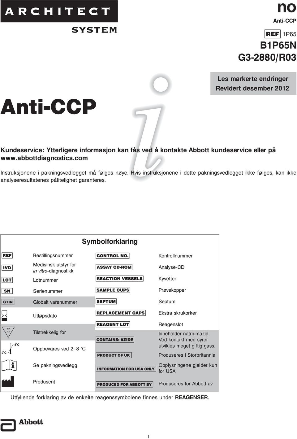 Symbolforklaring Bestillingsnummer Medisinsk utstyr for in vitro-diagnostikk Lotnummer Serienummer Globalt varenummer Utløpsdato Tilstrekkelig for Oppbevares ved 2 8 C Se pakningsvedlegg Produsent