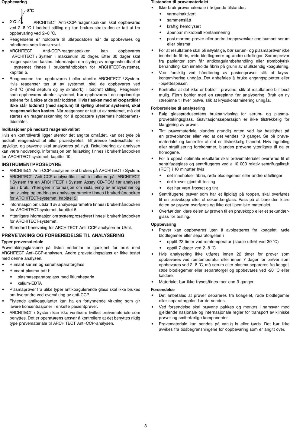 Etter 30 dager skal reagens pakken kastes. Informasjon om styring av reagens holdbarhet i systemet finnes i brukerhåndboken for ARCHITECT-systemet, kapittel 5.