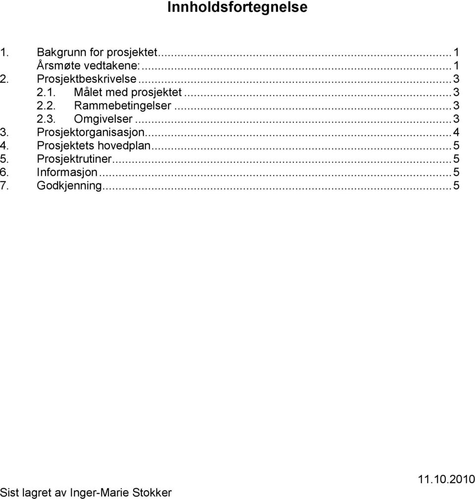 ..3 3. Prosjektorganisasjon...4 4. Prosjektets hovedplan...5 5. Prosjektrutiner...5 6.