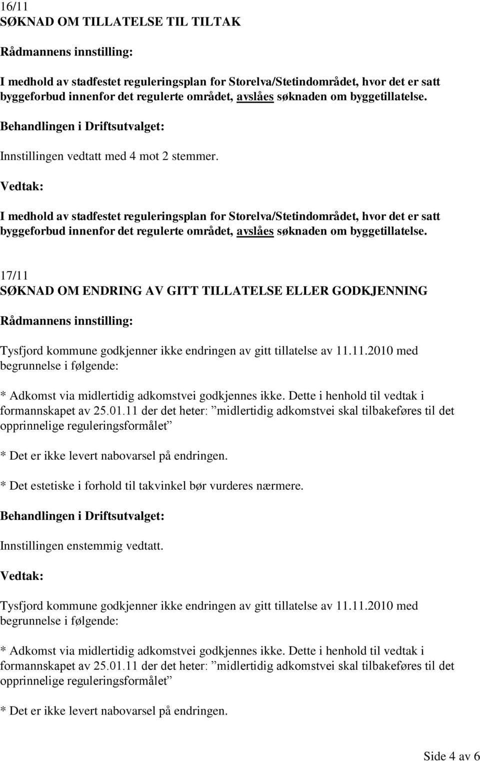 I medhold av stadfestet reguleringsplan for Storelva/Stetindområdet, hvor det er satt byggeforbud innenfor det regulerte området, avslåes søknaden om byggetillatelse.