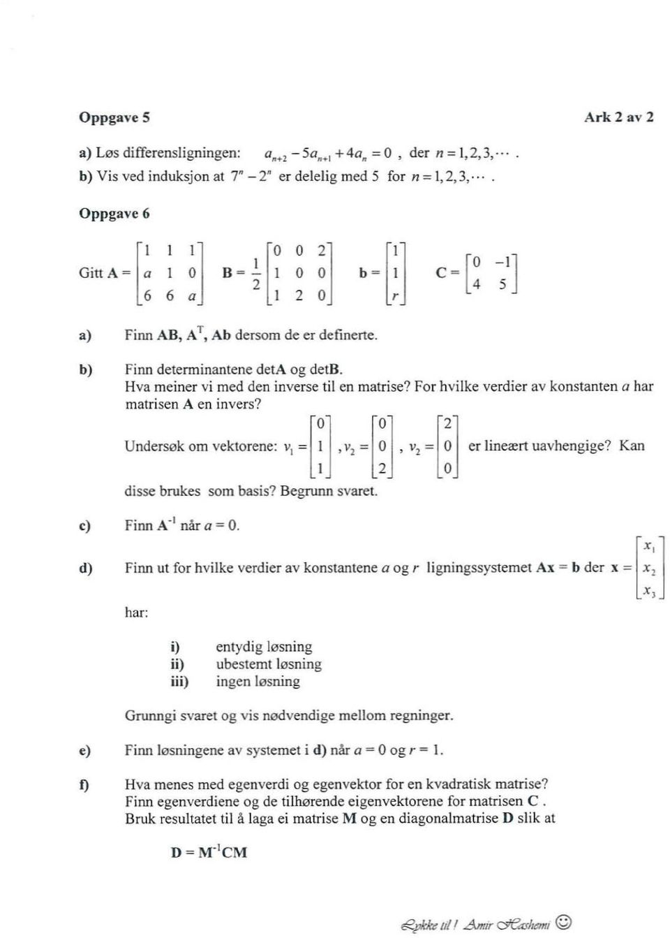 For hvi ke ve rdier av konstanten a har matrisen A en invers? Undersøk om vektorene: v, =m,v, =m'v, =mer ineæ rt uavhengige? Kan disse brukes som basis? Begrunn svaret. c) Finn A " når a = O.