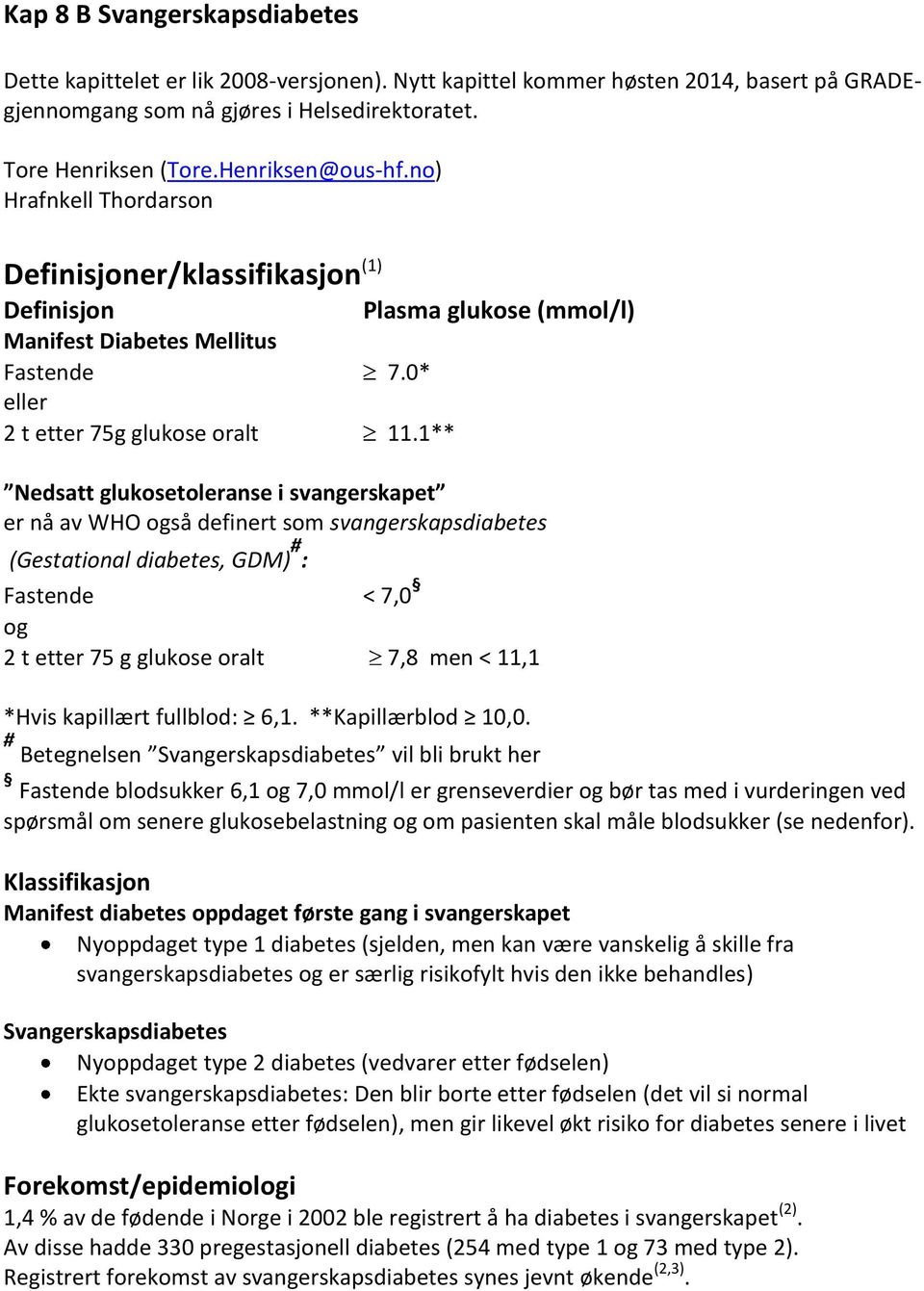 1** Nedsatt glukosetoleranse i svangerskapet er nå av WHO også definert som svangerskapsdiabetes (Gestational diabetes, GDM) # : Fastende < 7,0 og 2 t etter 75 g glukose oralt 7,8 men < 11,1 *Hvis